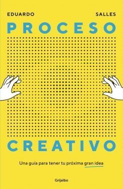 PROCESO CREATIVO. UNA GUÍA PARA TENER TU PRÓXIMA GRAN IDEA