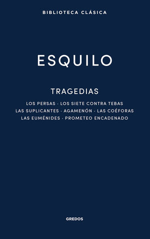 TRAGEDIAS: LOS PERSAS. LOS SIETE CONTRA TEBAS. LAS SUPLICANTES. AGEMENÓN. LAS COÉFORAS