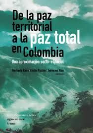 DE LA PAZ TERRITORIAL A LA PAZ TOTAL EN COLOMBIA. UNA APROXIMACIÓN SOCIO-ESPACIAL