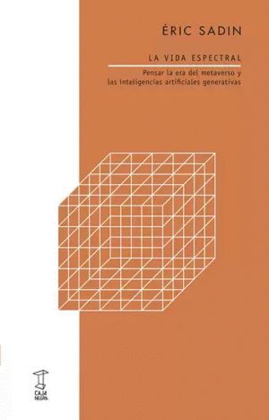 LA VIDA ESPECTRAL. PENSAR LA ERA DEL METAVERSO Y LAS INTELIGENCIAS ARTIFICIALES GENERATIVAS