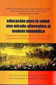 EDUCACION PARA LA SALUD: UNA MIRADA ALTERNATIVA AL MODELO BIOMEDICO VOL I